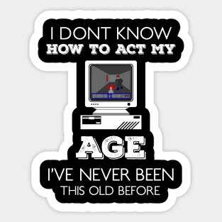 i dont know how to act my age i've never been this old before Sticker